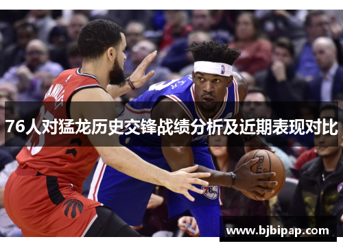 76人对猛龙历史交锋战绩分析及近期表现对比