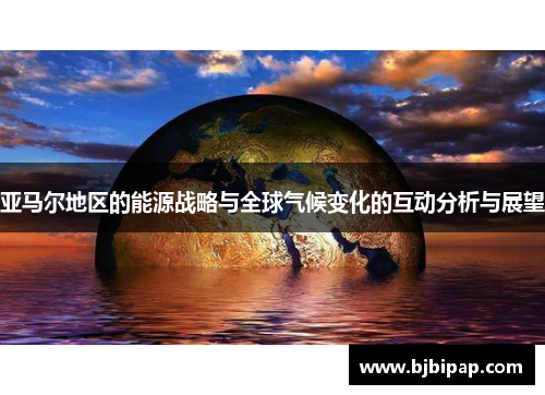 亚马尔地区的能源战略与全球气候变化的互动分析与展望