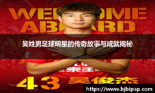 吴姓男足球明星的传奇故事与成就揭秘
